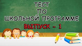 ТЕСТ ПО ШКОЛЬНОЙ ПРОГРАММЕ (выпуск - 1)