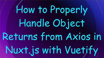 How to Properly Handle Object Returns from Axios in Nuxt.js with Vuetify