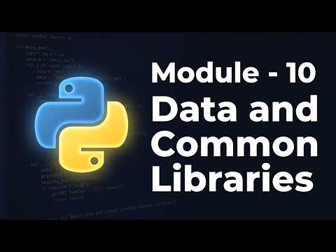 Python Module 10: Working with Data & Common Libraries — Overview & What You'll Learn
