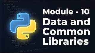 Python Module 10: Working with Data & Common Libraries — Overview & What You'll Learn