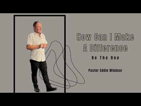 How Can I Make A Difference - Pastor Eddie Windsor