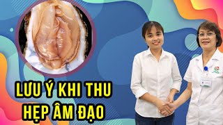 Lưu Ý Phải Biết Trước Khi Thu Hẹp Âm Đạo. Thu Hẹp Âm Đạo Với Laser Co2. Thạc Sĩ - Bs Trương Thị Vân