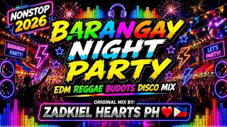 BARANGAY NIGHT PARTY NONSTOP 2026 🔥 EDM REGGAE BUDOTS DISCO MIX | Zadkiel Hearts PH
