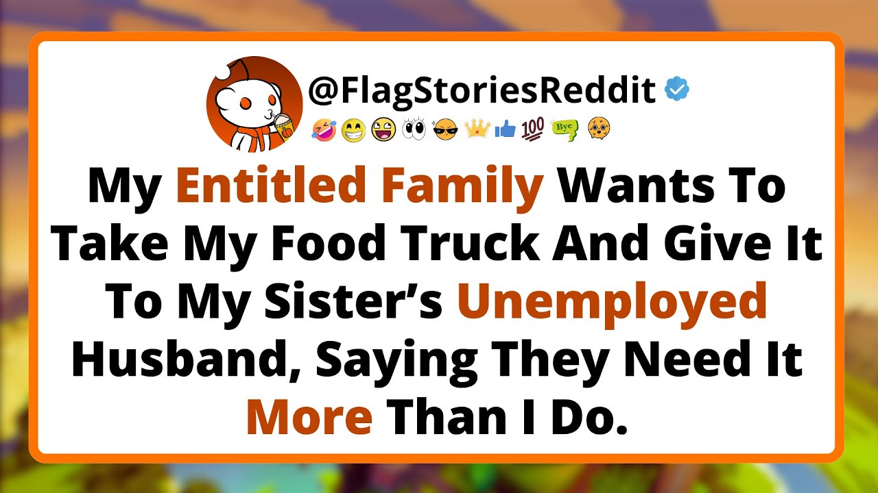 My Entitled Family Wants To Take My Food Truck And Give It To My Sister’s Unemployed Husband...