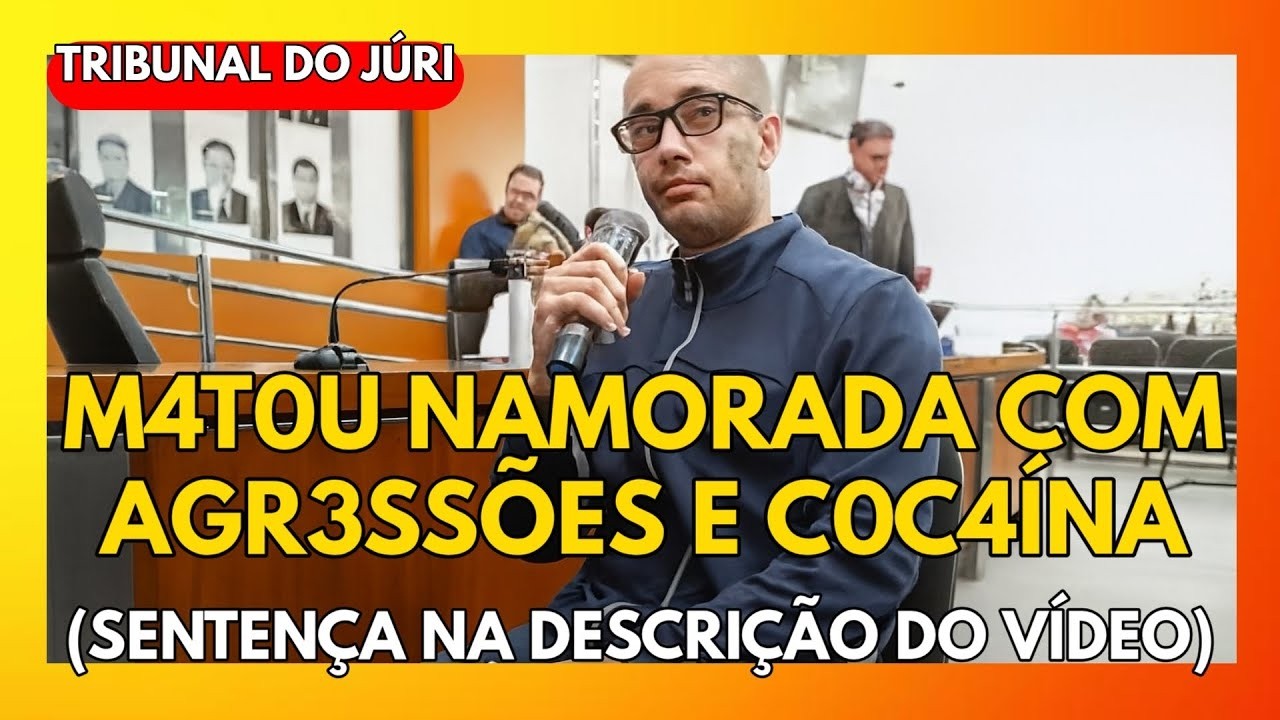 🔴TRIBUNAL DO JÚRI: M4T0U NAMORADA COM AGR3SSÕES E C0C4ÍNA (SENTENÇA NA DESCRIÇÃO DO VÍDEO)