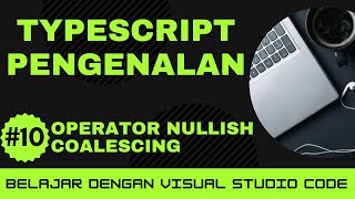 [Belajar dengan VSCode] Dasar-dasar TypeScript #10 Operator Nullish Coalescing di TypeScript