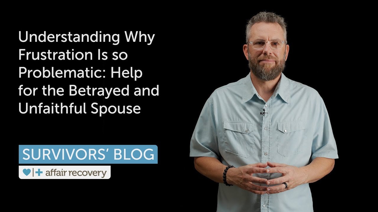 Understanding Why Frustration Is so Problematic: Help for the Betrayed ...