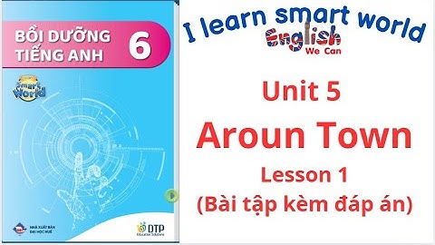 BÀI TẬP BỒI DƯỠNG SMART WORLD 6 UNIT 5 AROUND TOWN  LESSON 1 (CÓ ĐÁP ÁN) #english