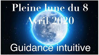 Pleine lune 8 Avril 2020: Guidance intuitive: IMPORTANT message pour la situation actuelle!!!