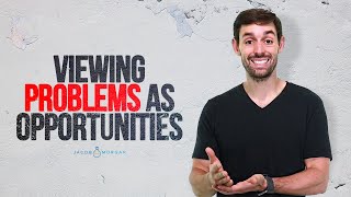 Viewing Problems as Opportunities