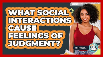 What Social Interactions Cause Feelings Of Judgment?