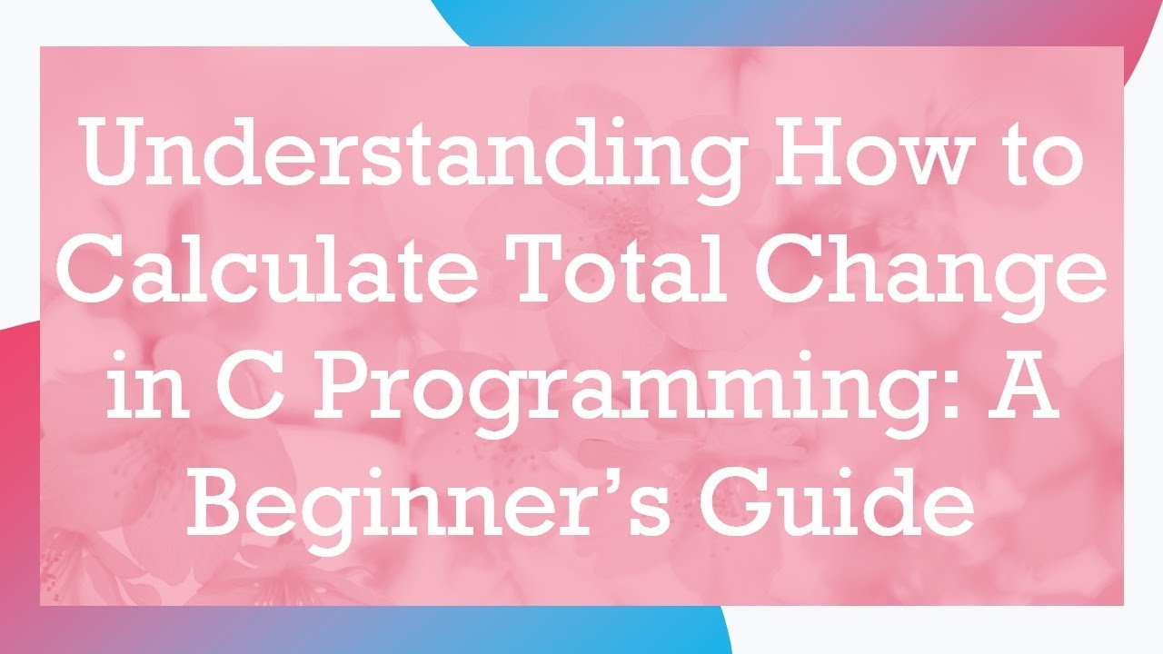 Understanding How to Calculate Total Change in C Programming: A ...
