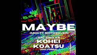 Maybe [Machine Gun Kelly feat. Bring Me The Horizon Vocal Cover] - MC Ziro/Kohei Koatsu [0N1. F0RM]