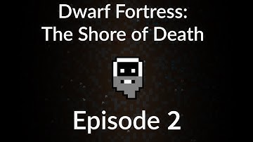 Dwarf Fortress︱The Shore of Death ︱ Episode 2