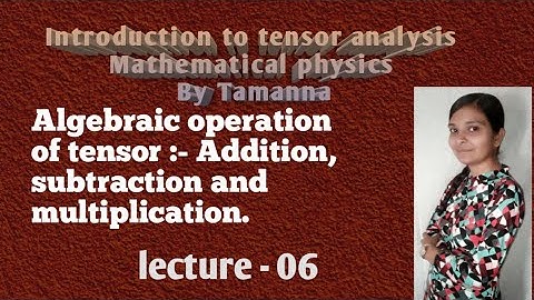 Lecture :- 06Algebraic operation in tensor :- Addition, Subtraction and Multiplication.