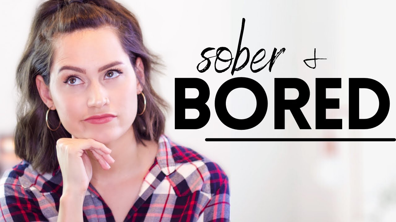 Being Sober is SO BORING Tips for Boredom and Sobriety YouTube