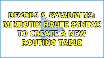 DevOps & SysAdmins: Mikrotik route syntax to create a new routing table