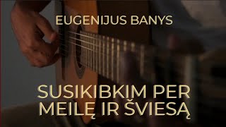 SUSIKIBKIM PER MEILĘ IR ŠVIESĄ. EUGENIJUS BANYS