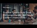 Practice Tools to Build Trust, Encourage Candor, and Handle Conflict Constructively