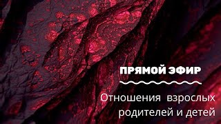 Прямой эфир &quot;Отношения взрослых родителей и детей&quot;