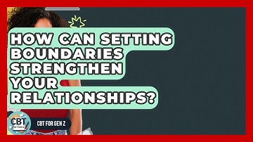 How Can Setting Boundaries Strengthen Your Relationships? - CBT for Gen Z