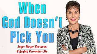 Joyce Meyer Messages 2022 - When God Doesn't Pick You