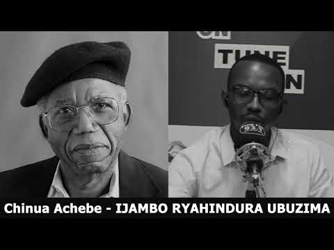 Chinua Achebe Final IJAMBO RYAHINDURA UBUZIMA EP586