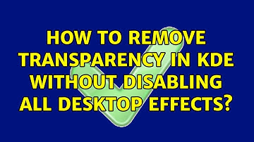 Ubuntu: How to remove transparency in KDE without disabling all desktop effects? (2 Solutions!!)