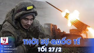 Thời sự Quốc tế tối 27\/2:Lính Ukraine ồ ạt rút lui,Nga phá trạm quan sát;Hezbollah nã tên lửa Israel