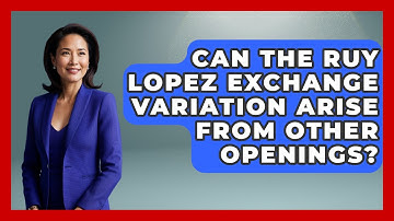 Can The Ruy Lopez Exchange Variation Arise From Other Openings? - The Chess Codex