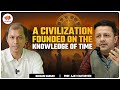 A Civilisation Built on The Understanding of Time | Prof. Ajay Chaturvedi | Debasis Sarkar |#vedanga