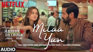 Milaa Yun (AUDIO)| Haseen Dillruba | Taapsee P, Vikrant M, Harshvardhan R | Amit T, Yashita, Abhay J