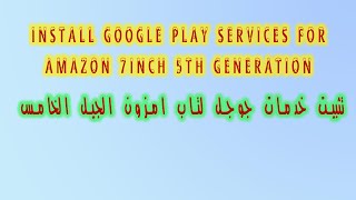install google play services on AMAZON 5th Generation 7inch-تثبيت خدمات جوجل/تاب امزون الجيل الخامس