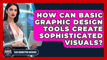 How Can Basic Graphic Design Tools Create Sophisticated Visuals? - Saas Marketing Wizards