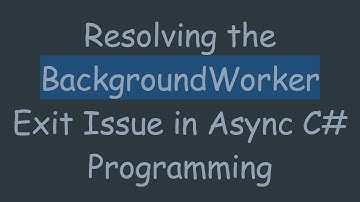 Resolving the BackgroundWorker Exit Issue in Async C#  Programming