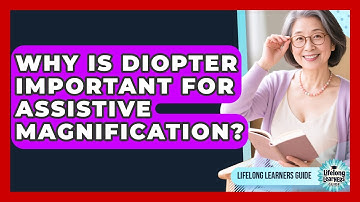 Why Is Diopter Important For Assistive Magnification? - Lifelong Learners Guide