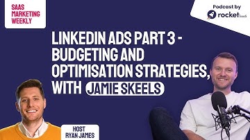LinkedIn Ads Part 3 - Budgeting and optimisation strategies, with Jamie Skeels
