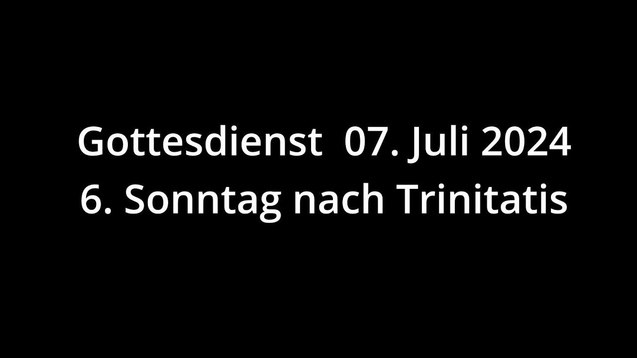 Gottesdienst 07.07.2024 - 6. Sonntag nach Trinitatis - YouTube