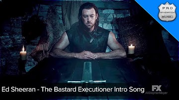 Ed Sheeran - The Bastard Executioner Theme Song HQ