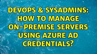 Famous DevOps & SysAdmins: How to manage on-premise servers using Azure AD credentials? (2 Solutions!!) Profile