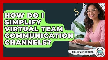 How Do I Simplify Virtual Team Communication Channels? - Guide To Work From Home