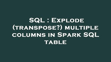 SQL : Explode (transpose?) multiple columns in Spark SQL table