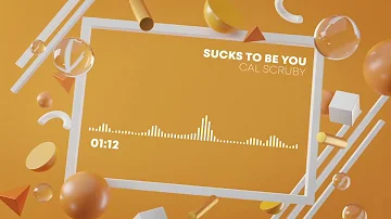 Sucks To Be You - Cal Scruby