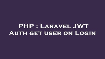 PHP : Laravel JWT Auth get user on Login