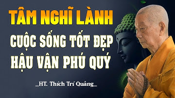Tâm nghĩ lành cuộc đời sẽ tốt đẹp hậu vận phú quý về sau - HT. Thích Trí Quảng