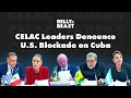 Latin American Leaders Stand with Cuba, Condemn U.S. Embargo