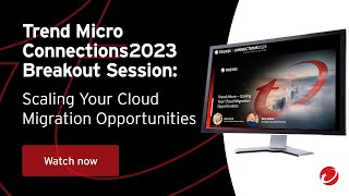 Trend Micro Connections2023 Breakout Session: Scaling Your Cloud Migration Opportunities
