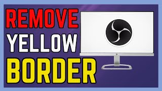 How to Remove Yellow Border in OBS Studio - (Easy Guide!)