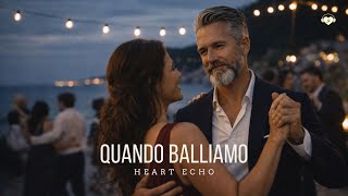 QUANDO BALLIAMO (WHEN WE DANCE) - HEART ECHO