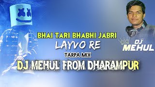 Bhai Tari Bhabhi Jabri Layvo Re | Tarpa Mix New Song | Dj Mehul From Dharampur